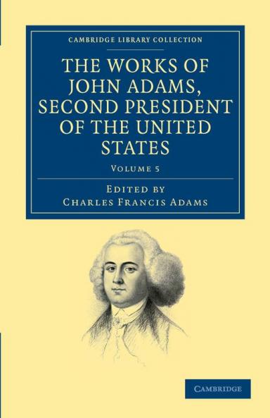The Works of John Adams Second President of the United States - Volume 5