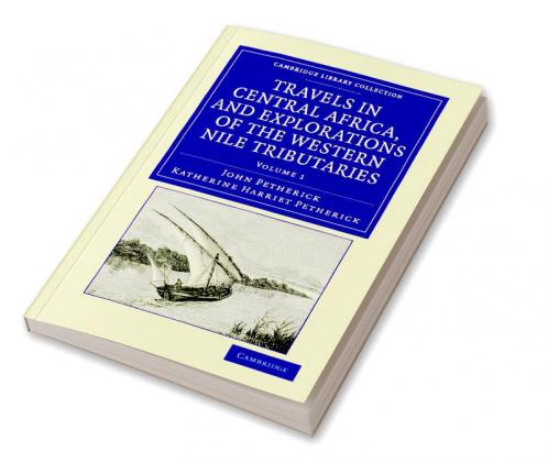 Travels in Central Africa and Explorations of the Western Nile Tributaries