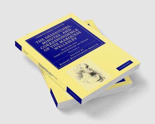 The Despatches Minutes and Correspondence of the Marquess Wellesley K. G. During His Administration in India - Volume 2
