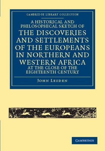 A   Historical and Philosophical Sketch of the Discoveries and Settlements of the Europeans in Northern and Western Africa at the Close of the Eighte