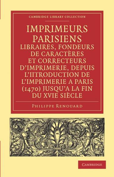 Imprimeurs Parisiens Libraires Fondeurs de Caracteres Et Correcteurs D'Imprimerie Depuis L'Introduction de L'Imprimerie a Paris (1470) Jusqu'a La F