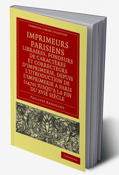 Imprimeurs Parisiens Libraires Fondeurs de Caracteres Et Correcteurs D'Imprimerie Depuis L'Introduction de L'Imprimerie a Paris (1470) Jusqu'a La F