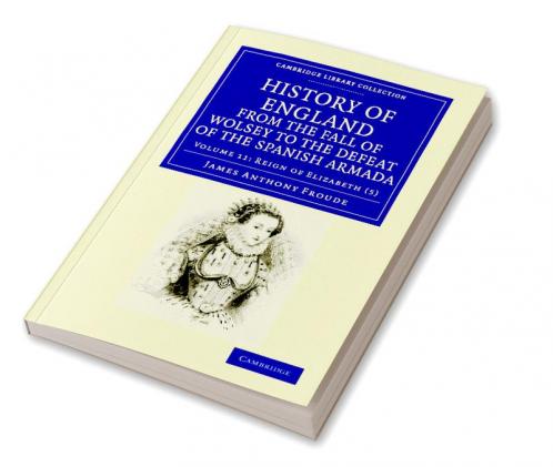 History of England from the Fall of Wolsey to the Defeat of the Spanish Armada - Volume 11