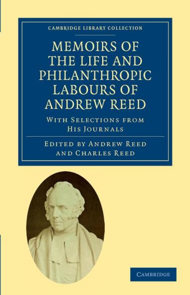 Memoirs of the Life and Philanthropic Labours of Andrew Reed D.D.