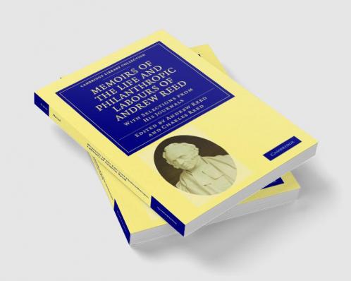 Memoirs of the Life and Philanthropic Labours of Andrew Reed D.D.