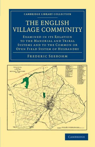 The English Village Community Examined in Its Relation to the Manorial and Tribal Systems and to the Common or Open Field System of Husbandry