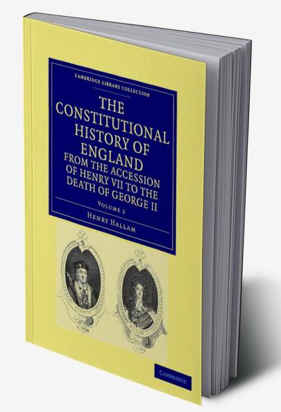 The Constitutional History of England from the Accession of Henry VII to the Death of George II - Volume 2