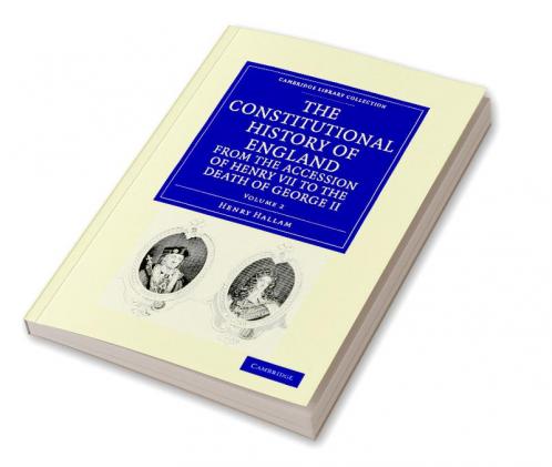 The Constitutional History of England from the Accession of Henry VII to the Death of George II - Volume 2