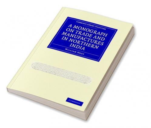 A Monograph on Trade and Manufactures in Northern India
