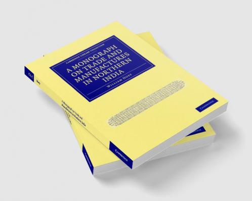 A Monograph on Trade and Manufactures in Northern India