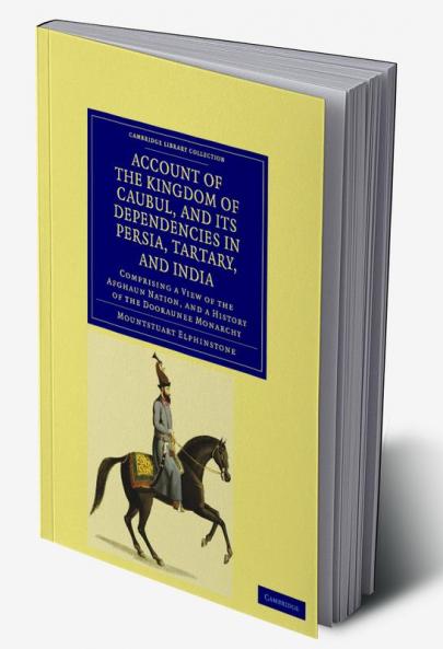 Account of the Kingdom of Caubul and Its Dependencies in Persia Tartary and India