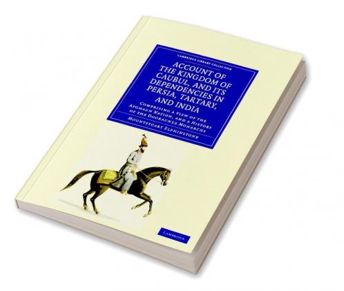 Account of the Kingdom of Caubul and Its Dependencies in Persia Tartary and India