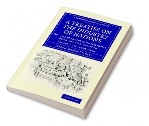 A Treatise on the Industry of Nations - Volume 1