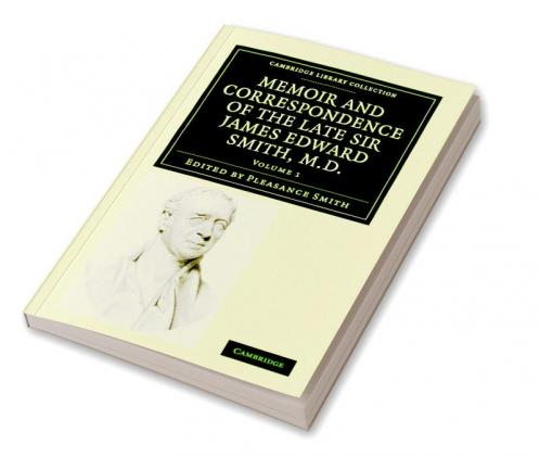 Memoir and Correspondence of the Late Sir James Edward Smith M.D. - Volume 1