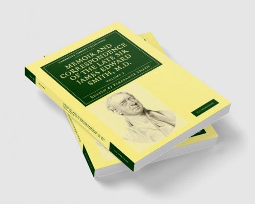 Memoir and Correspondence of the Late Sir James Edward Smith M.D. - Volume 2