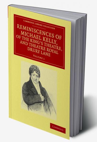 Reminiscences of Michael Kelly of the King's Theatre and Theatre Royal Drury Lane