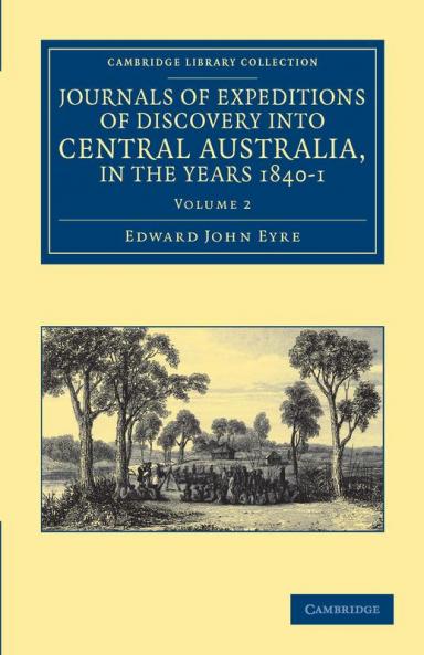 Journals of Expeditions of Discovery Into Central Australia and Overland from Adelaide to King George's Sound in the Years 1840-1 - Volume 2
