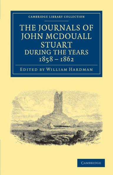 The Journals of John McDouall Stuart During the Years 1858 1859 1860 1861 and 1862
