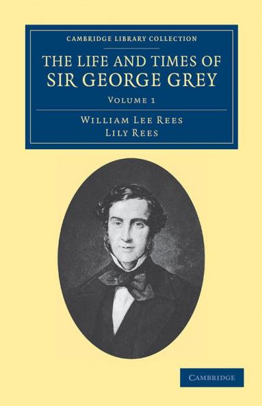 The Life and Times of Sir George Grey K.C.B.