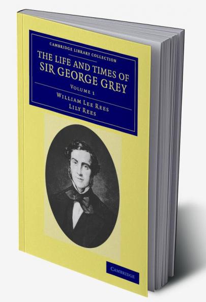 The Life and Times of Sir George Grey K.C.B.