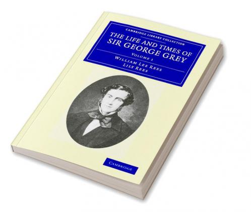 The Life and Times of Sir George Grey K.C.B.