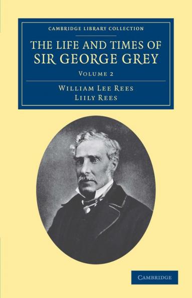 The Life and Times of Sir George Grey K.C.B.