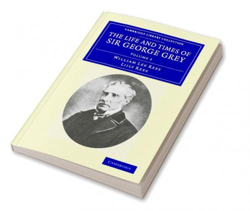 The Life and Times of Sir George Grey K.C.B.