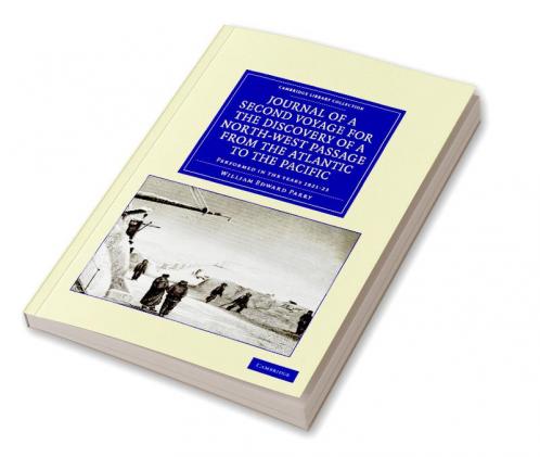 Journal of a Second Voyage for the Discovery of a North-West Passage from the Atlantic to the Pacific