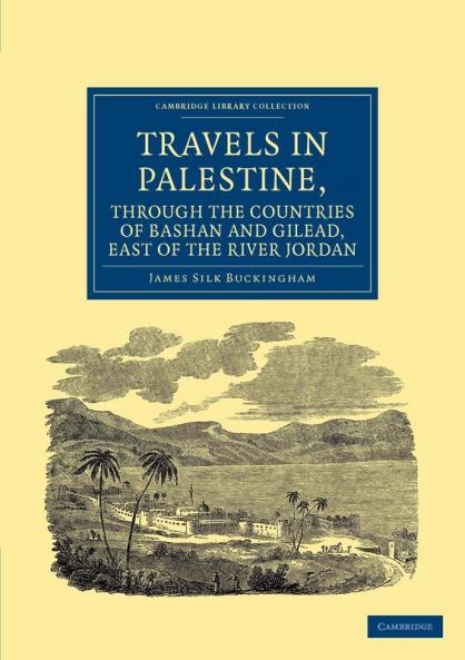 Travels in Palestine Through the Countries of Bashan and Gilead East of the River Jordan