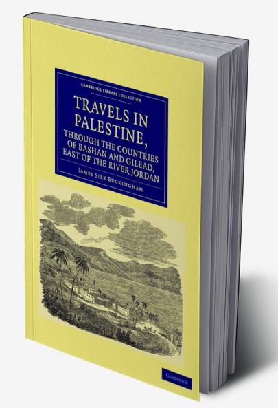 Travels in Palestine Through the Countries of Bashan and Gilead East of the River Jordan