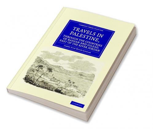 Travels in Palestine Through the Countries of Bashan and Gilead East of the River Jordan
