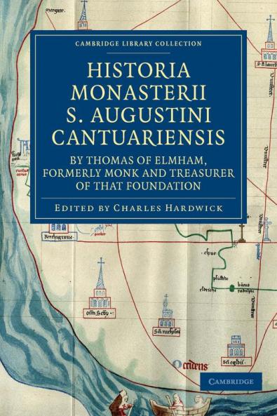Historia Monasterii S. Augustini Cantuariensis by Thomas of Elmham Formerly Monk and Treasurer of That Foundation
