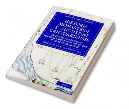 Historia Monasterii S. Augustini Cantuariensis by Thomas of Elmham Formerly Monk and Treasurer of That Foundation