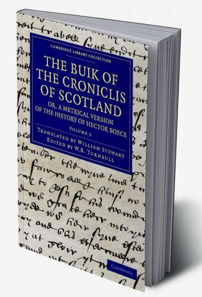The Buik of the Croniclis of Scotland; Or a Metrical Version of the History of Hector Boece - Volume 3