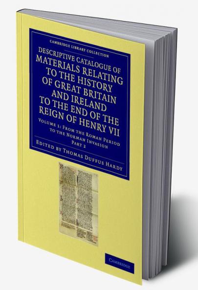 Descriptive Catalogue of Materials Relating to the History of Great Britain and Ireland to the End of the Reign of Henry VII - Volume 1