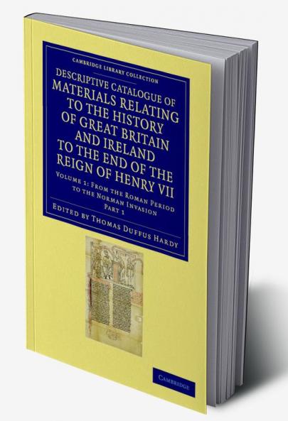 Descriptive Catalogue of Materials Relating to the History of Great Britain and Ireland to the End of the Reign of Henry VII - Volume 1