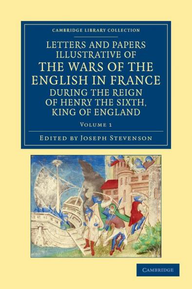 Letters and Papers Illustrative of the Wars of the English in France - Volume 1