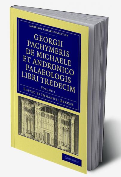 Georgii Pachymeris de Michaele Et Andronico Palaeologis Libri Tredecim - Volume 1