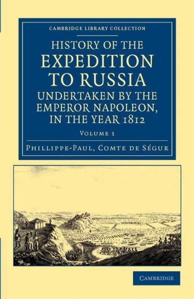 History of the Expedition to Russia Undertaken by the Emperor Napoleon in the Year 1812