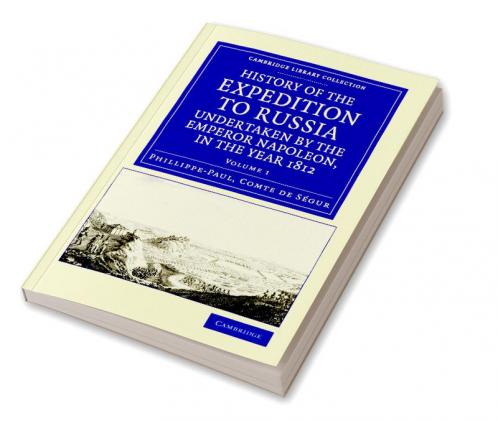 History of the Expedition to Russia Undertaken by the Emperor Napoleon in the Year 1812