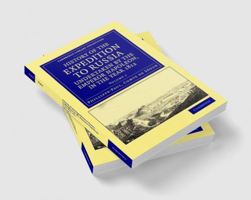 History of the Expedition to Russia Undertaken by the Emperor Napoleon in the Year 1812