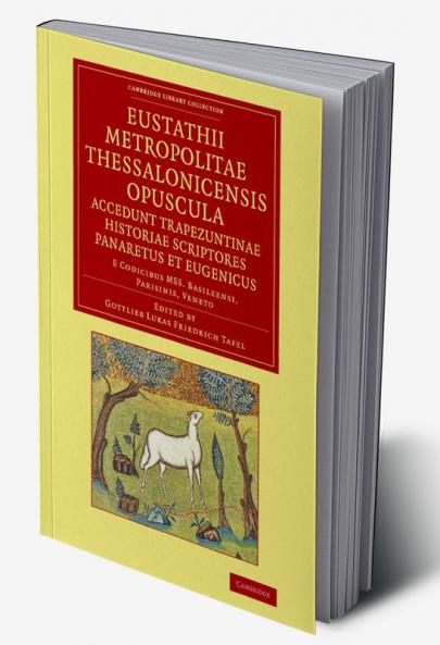 Eustathii Metropolitae Thessalonicensis Opuscula. Accedunt Trapezuntinae Historiae Scriptores Panaretus Et Eugenicus