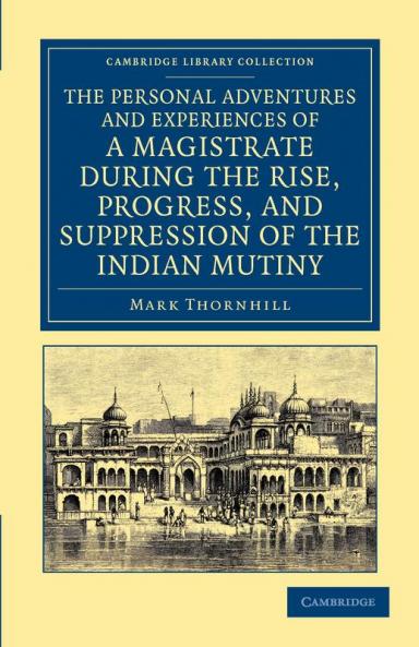 The Personal Adventures and Experiences of a Magistrate During the Rise Progress and Suppression of the Indian Mutiny