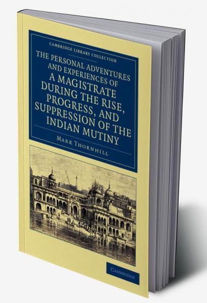 The Personal Adventures and Experiences of a Magistrate During the Rise Progress and Suppression of the Indian Mutiny