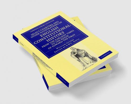 Select Charters and Other Illustrations of English Constitutional History from the Earliest Times to the Reign of Edward the First