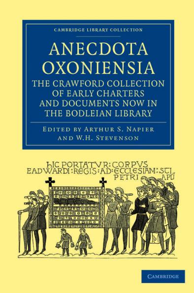 Anecdota Oxoniensia. the Crawford Collection of Early Charters and Documents Now in the Bodleian Library