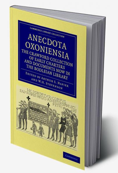 Anecdota Oxoniensia. the Crawford Collection of Early Charters and Documents Now in the Bodleian Library