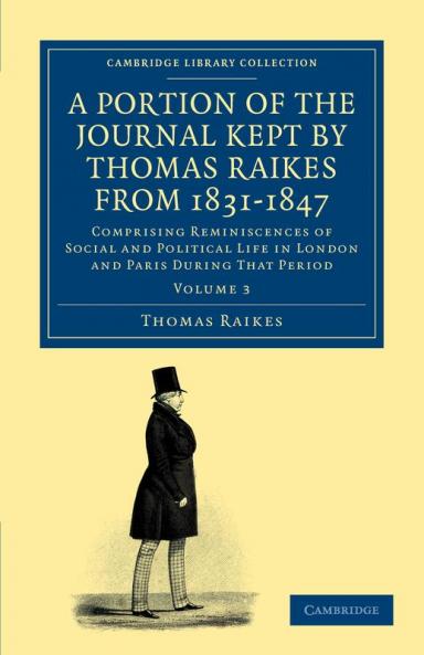 A Portion of the Journal Kept by Thomas Raikes Esq. from 1831-1847             - Volume 3