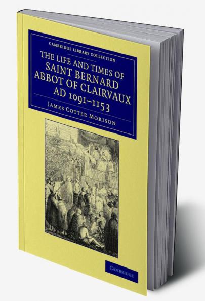 The Life and Times of Saint Bernard Abbot of Clairvaux Ad 1091-1153