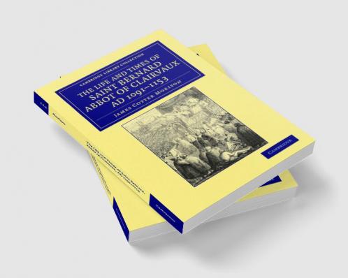 The Life and Times of Saint Bernard Abbot of Clairvaux Ad 1091-1153